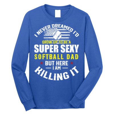 I Never Dreamed ID Grow Up To Be A Super Sexy Softball Dad Cute Gift Long Sleeve Shirt