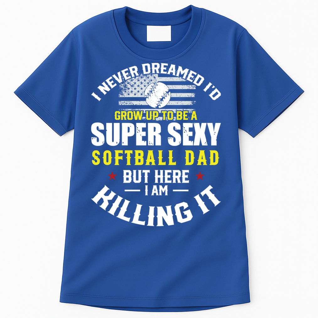 I Never Dreamed ID Grow Up To Be A Super Sexy Softball Dad Cute Gift Tall T-Shirt