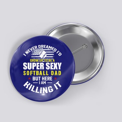 I Never Dreamed ID Grow Up To Be A Super Sexy Softball Dad Cute Gift Button
