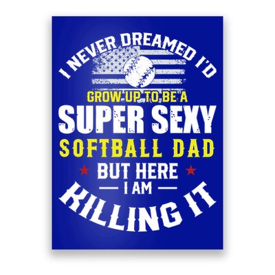 I Never Dreamed ID Grow Up To Be A Super Sexy Softball Dad Cute Gift Poster