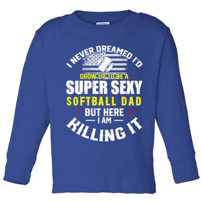 I Never Dreamed ID Grow Up To Be A Super Sexy Softball Dad Cute Gift Toddler Long Sleeve Shirt