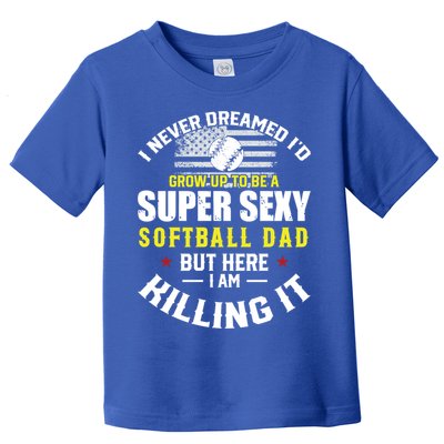 I Never Dreamed ID Grow Up To Be A Super Sexy Softball Dad Cute Gift Toddler T-Shirt