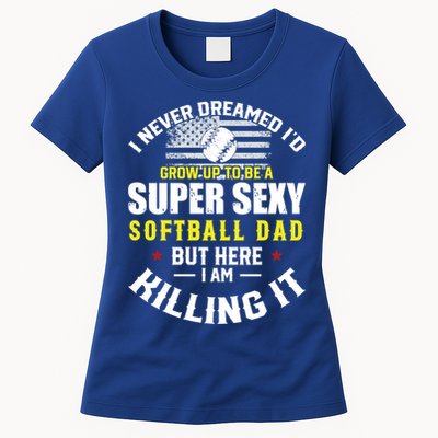 I Never Dreamed ID Grow Up To Be A Super Sexy Softball Dad Cute Gift Womens T-Shirt