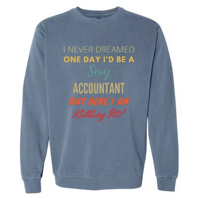 I Never Dreamed One Day Id Be A Sexy Accountant Garment-Dyed Sweatshirt