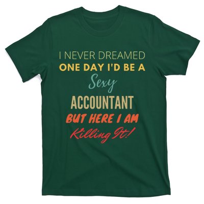 I Never Dreamed One Day Id Be A Sexy Accountant T-Shirt