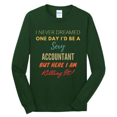 I Never Dreamed One Day Id Be A Sexy Accountant Tall Long Sleeve T-Shirt