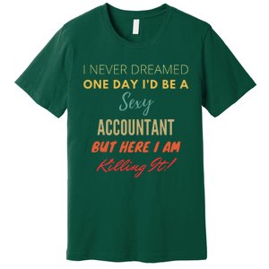 I Never Dreamed One Day Id Be A Sexy Accountant Premium T-Shirt