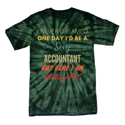 I Never Dreamed One Day Id Be A Sexy Accountant Tie-Dye T-Shirt