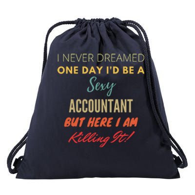 I Never Dreamed One Day Id Be A Sexy Accountant Drawstring Bag