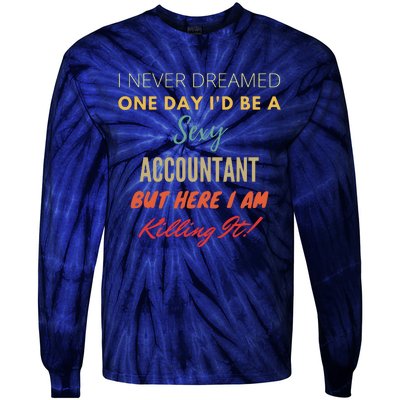 I Never Dreamed One Day Id Be A Sexy Accountant Tie-Dye Long Sleeve Shirt