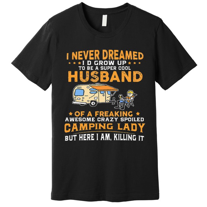 I Never Dreamed Id Grow Up To Be A Husband Camping Gift Premium T-Shirt