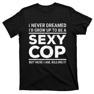 I Never Dreamed Sexy Cop Funny Police T-Shirt