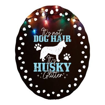 Its Not Dog Hair Its Husky Funny Husky Mom Ceramic Oval Ornament