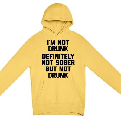 Im Not Drunk Definitely Not Sober But Not Drunk Funny Gift Premium Pullover Hoodie