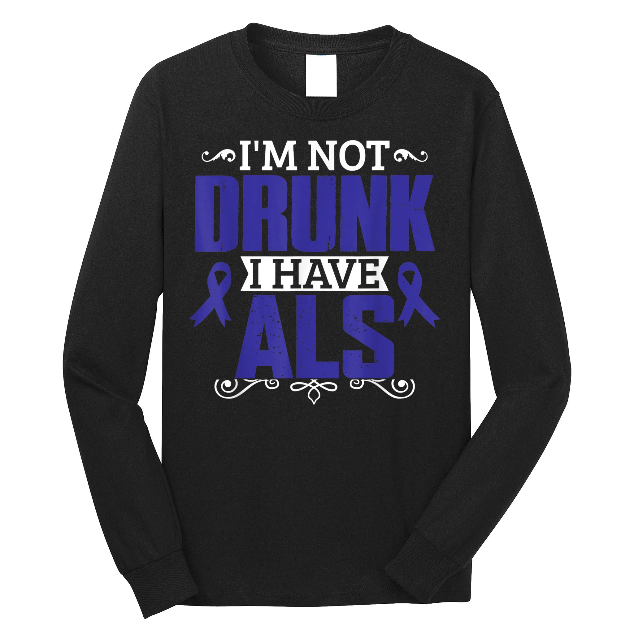 I'm Not Drunk i have ALS, ALS Awareness  Gift Long Sleeve Shirt