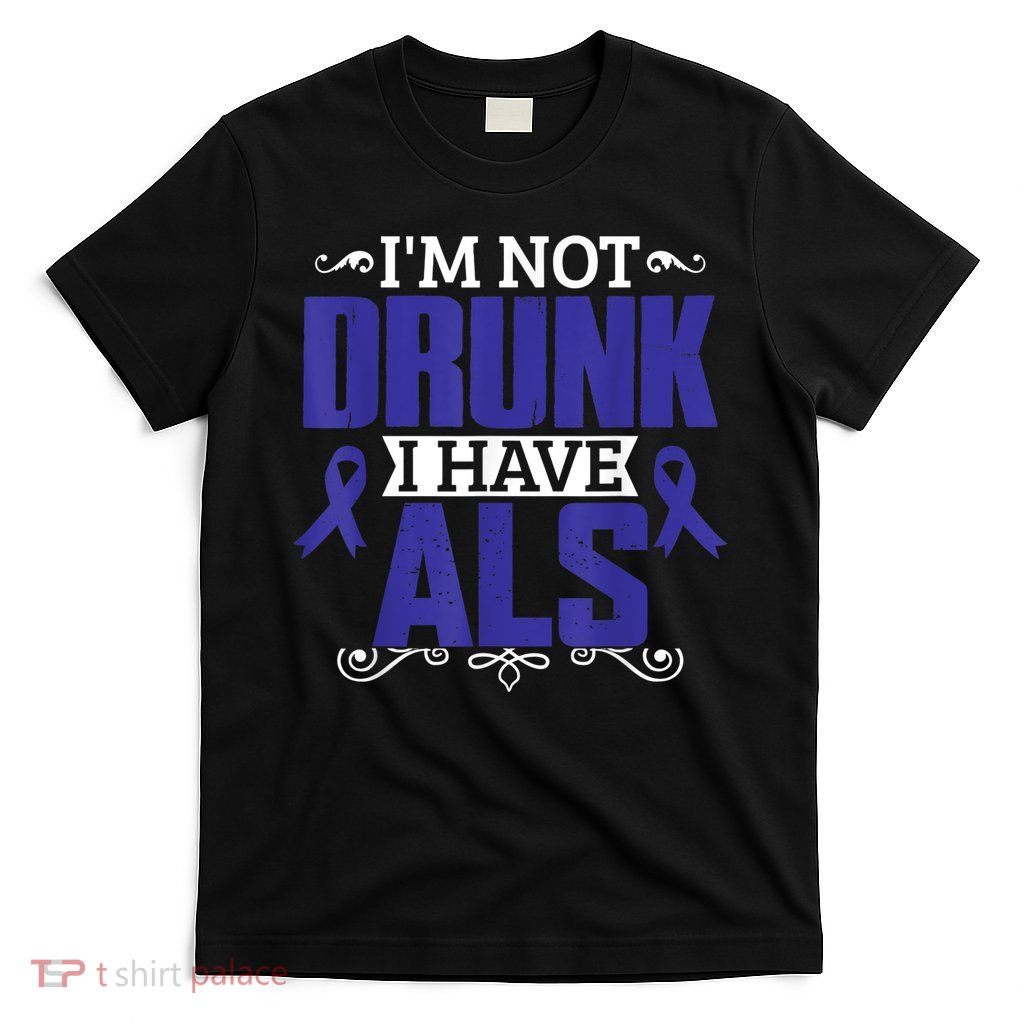I'm Not Drunk i have ALS, ALS Awareness  Gift T-Shirt