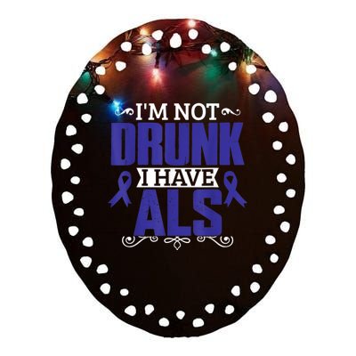 I'm Not Drunk i have ALS, ALS Awareness  Gift Ceramic Oval Ornament