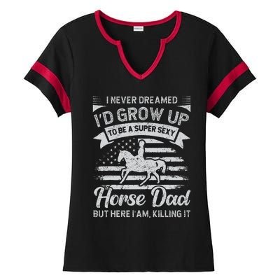 I Never Dreamed Id Grow Up To Be A Super Sexy Horse Dad Ladies Halftime Notch Neck Tee