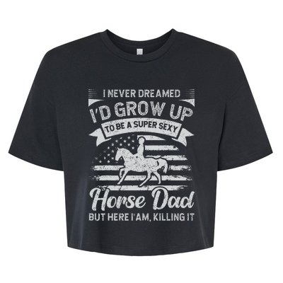 I Never Dreamed Id Grow Up To Be A Super Sexy Horse Dad Bella+Canvas Jersey Crop Tee