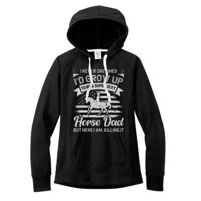 I Never Dreamed Id Grow Up To Be A Super Sexy Horse Dad Women's Fleece Hoodie