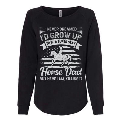 I Never Dreamed Id Grow Up To Be A Super Sexy Horse Dad Womens California Wash Sweatshirt