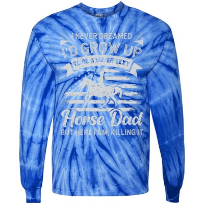 I Never Dreamed Id Grow Up To Be A Super Sexy Horse Dad Tie-Dye Long Sleeve Shirt