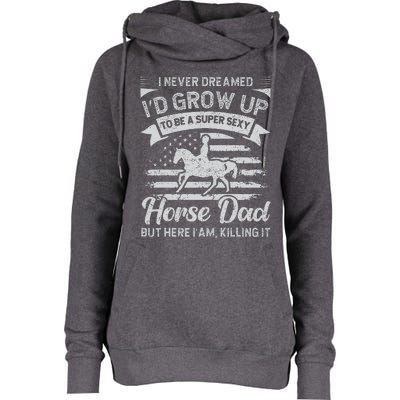 I Never Dreamed Id Grow Up To Be A Super Sexy Horse Dad Womens Funnel Neck Pullover Hood