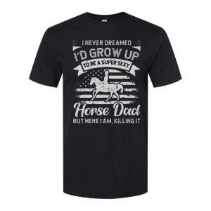 I Never Dreamed Id Grow Up To Be A Super Sexy Horse Dad Softstyle CVC T-Shirt