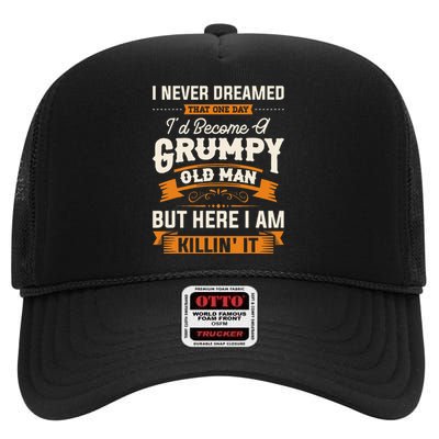 I Never Dreamed That Id Become A Grumpy Old Man Grandpa High Crown Mesh Back Trucker Hat