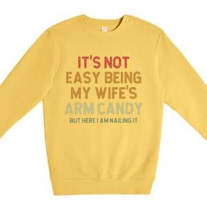 ItS Not Easy Being My WifeS Arm Candy Premium Crewneck Sweatshirt