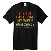 ItS Not Easy Being My WifeS Arm Candy Tall T-Shirt