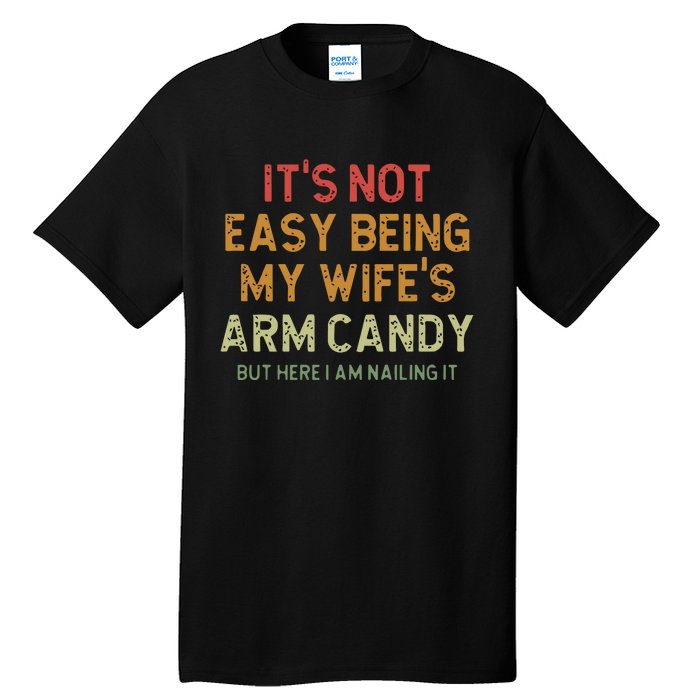 ItS Not Easy Being My WifeS Arm Candy Tall T-Shirt