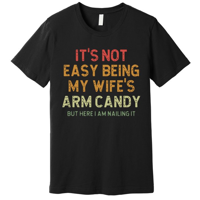 ItS Not Easy Being My WifeS Arm Candy Premium T-Shirt