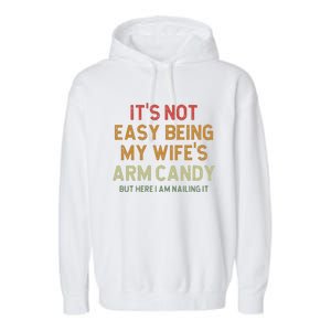 ItS Not Easy Being My WifeS Arm Candy Garment-Dyed Fleece Hoodie