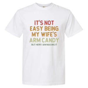 ItS Not Easy Being My WifeS Arm Candy Garment-Dyed Heavyweight T-Shirt