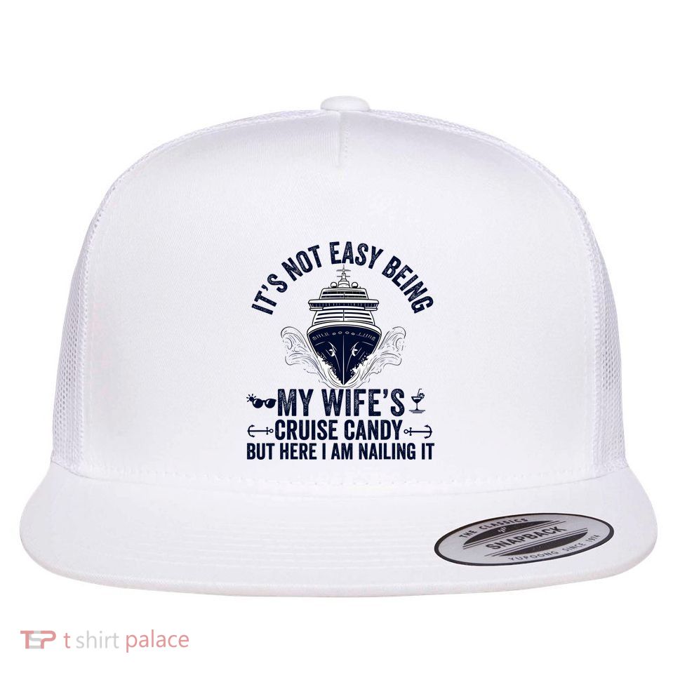 ItS Not Easy Being My WifeS Cruise Candy Husband Cruise Flat Bill Trucker Hat