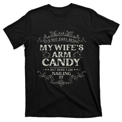 Its Not Easy Being My Wifes Arm Candy T-Shirt