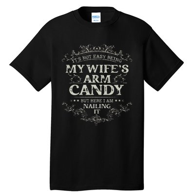 Its Not Easy Being My Wifes Arm Candy Tall T-Shirt