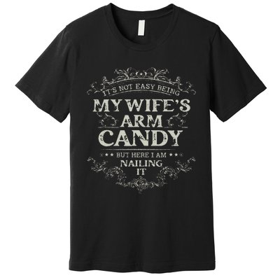 Its Not Easy Being My Wifes Arm Candy Premium T-Shirt