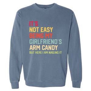 ItS Not Easy Being My GirlfriendS Arm Candy Fathers Day Garment-Dyed Sweatshirt