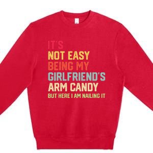 ItS Not Easy Being My GirlfriendS Arm Candy Fathers Day Premium Crewneck Sweatshirt