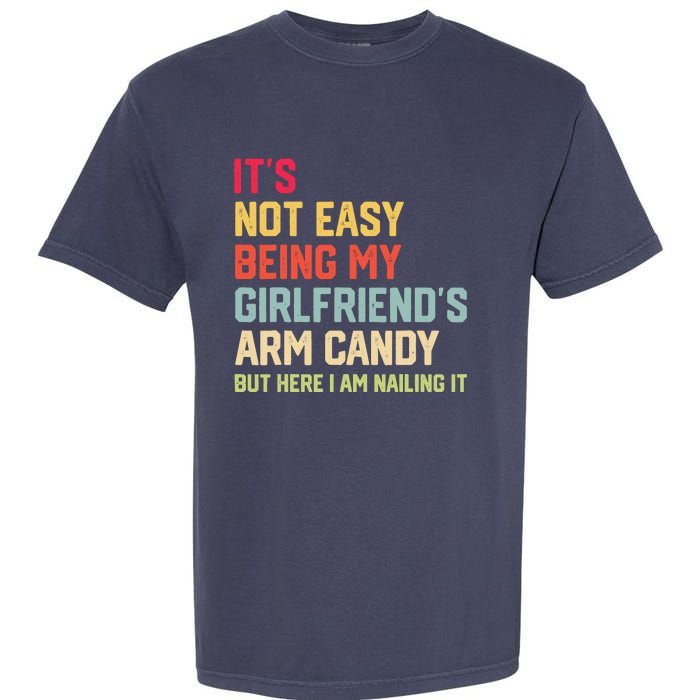 ItS Not Easy Being My GirlfriendS Arm Candy Fathers Day Garment-Dyed Heavyweight T-Shirt