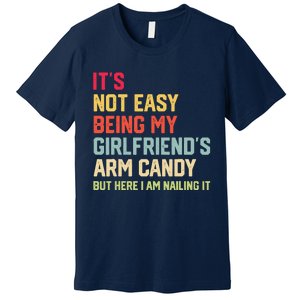 ItS Not Easy Being My GirlfriendS Arm Candy Fathers Day Premium T-Shirt