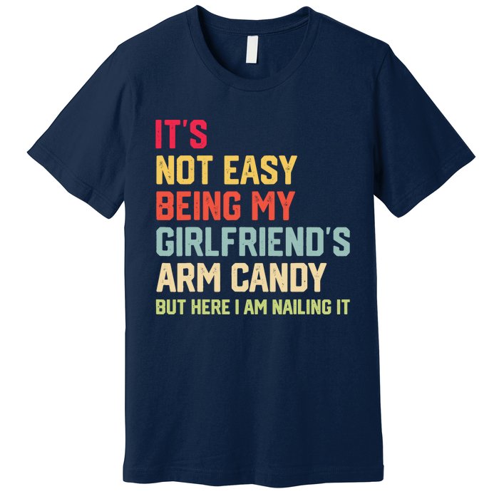 ItS Not Easy Being My GirlfriendS Arm Candy Fathers Day Premium T-Shirt