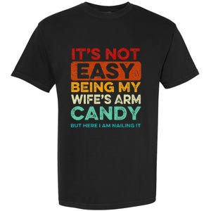 It's Not Easy Being My Wife's Arm Candy But Here I Am Nailin Garment-Dyed Heavyweight T-Shirt