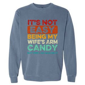 It's Not Easy Being My Wife's Arm Candy But Here I Am Nailin Garment-Dyed Sweatshirt