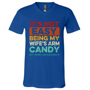 It's Not Easy Being My Wife's Arm Candy But Here I Am Nailin V-Neck T-Shirt