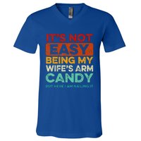 It's Not Easy Being My Wife's Arm Candy But Here I Am Nailin V-Neck T-Shirt