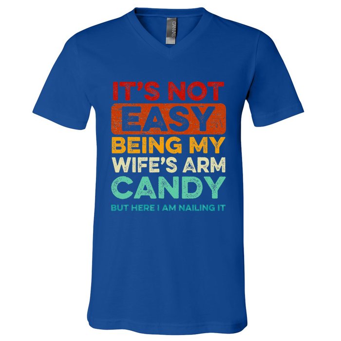 It's Not Easy Being My Wife's Arm Candy But Here I Am Nailin V-Neck T-Shirt