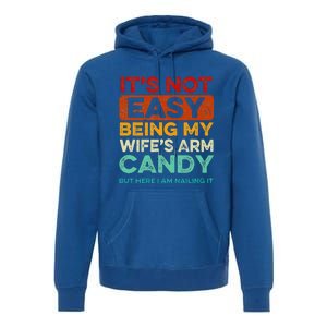 It's Not Easy Being My Wife's Arm Candy But Here I Am Nailin Premium Hoodie